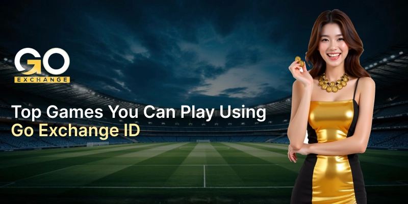 Best Games You Can Play with Your Go Exchange ID