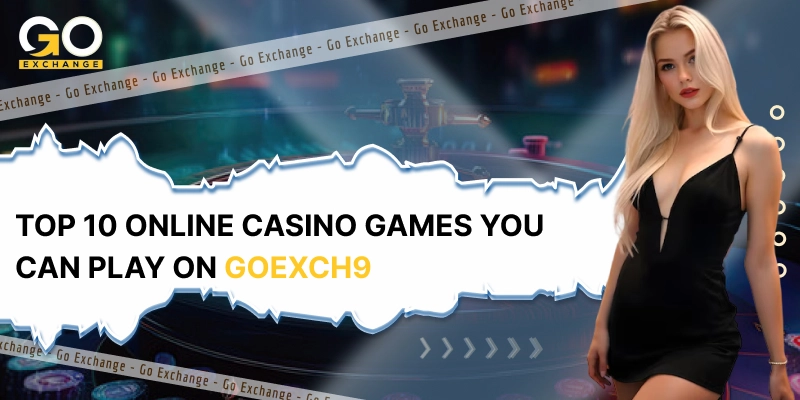 Top 10 Online Casino Games That You Can Play on GoExch9