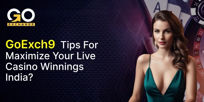 GoExch9 Tips for Maximizing Your Live Casino Winnings in India