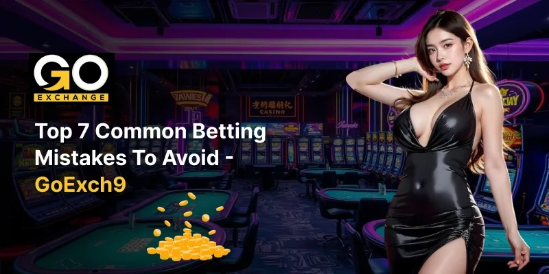 Top 7 Common Betting Mistakes to Avoid | GoExch9